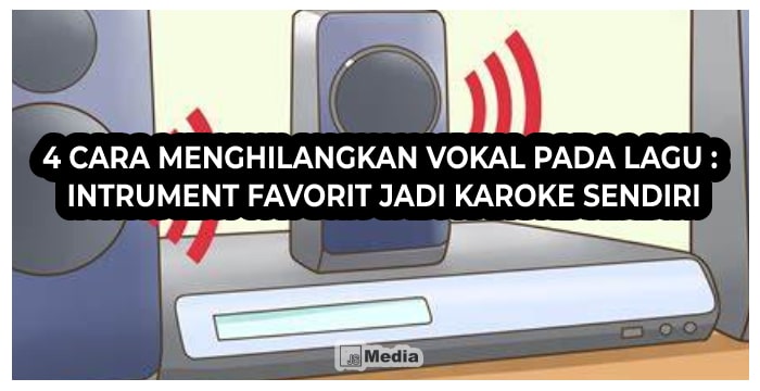 4 Cara Menghilangkan Vokal pada Lagu : Intrument Favorit Jadi Karoke Sendiri