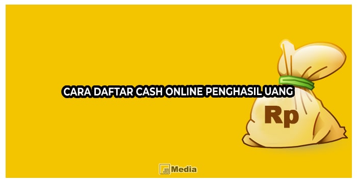 Cara Daftar Cash Online Penghasil Uang