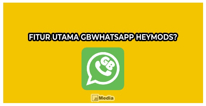 Fitur Utama GBWhatsApp Heymods?