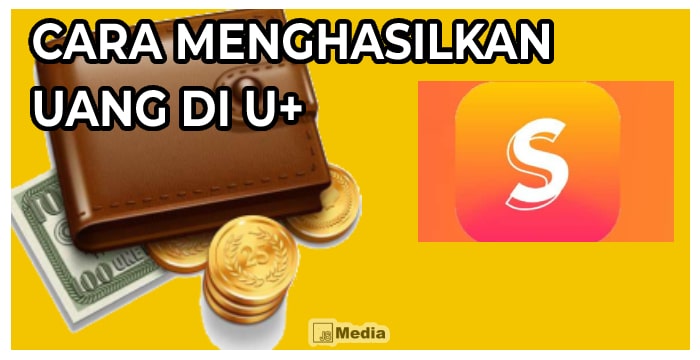 Cara Menghasilkan Uang di U+