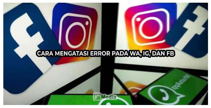 Cara Mengatasi Error pada WA, IG, dan FB