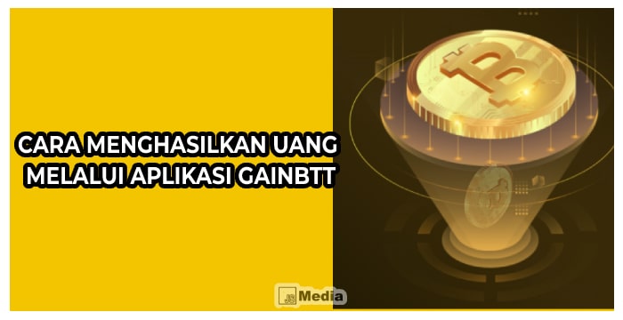 Cara Menghasilkan Uang Melalui Aplikasi Gainbtt