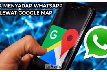 Cara Menyadap Whatsapp Lewat Google Map, Apakah Bisa?