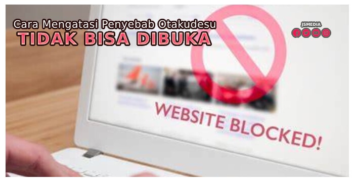 Cara Mengatasi Penyebab Otakudesu Tidak Bisa Dibuka