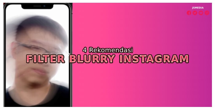 4 Rekomendasi Filter Blurry Instagram