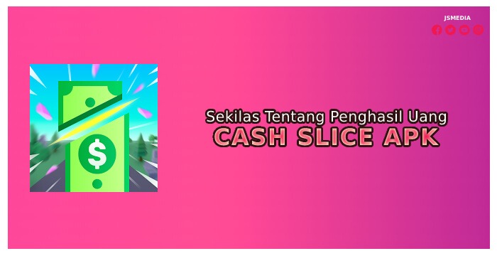 Sekilas Tentang Cash Slice Apk Penghasil Uang