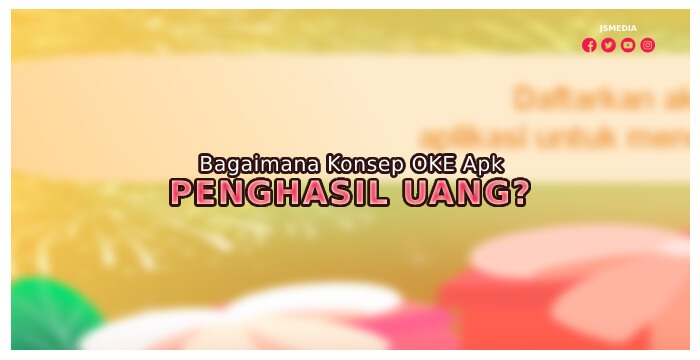 Bagaimana Konsep Dari OKE Apk Penghasil Uang?