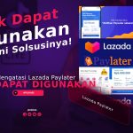 Cara Mengatasi Lazada Paylater Tidak Dapat Digunakan atau Tidak Muncul