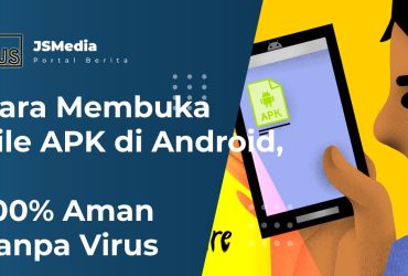 Cara Membuka File APK di Android, 100% Aman Tanpa Virus