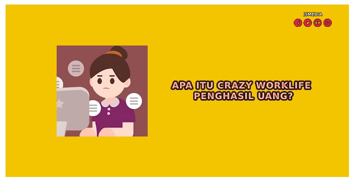 Apa Itu Crazy WorkLife Penghasil Uang?