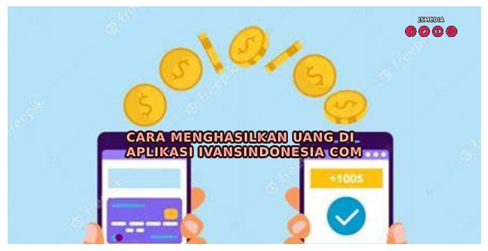 Cara Menghasilkan Uang di Aplikasi IvansIndonesia  Com