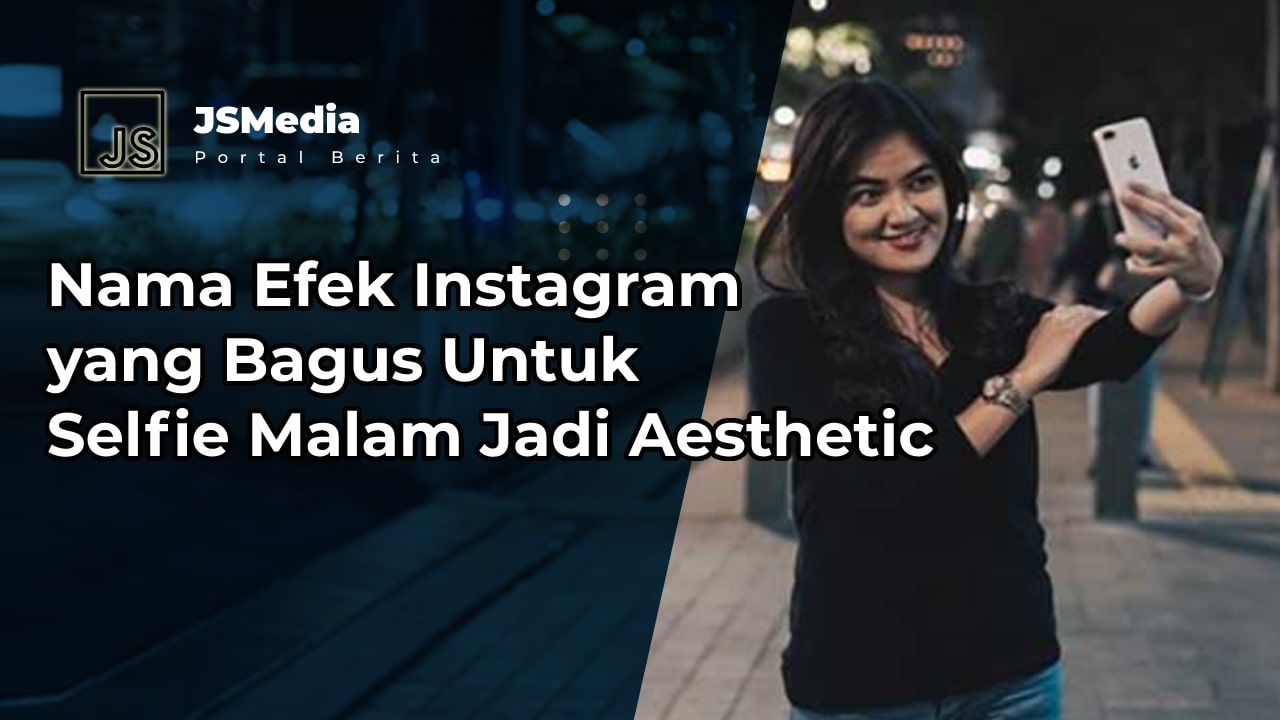 Nama Efek Instagram yang Bagus Untuk Selfie Malam Jadi Aesthetic