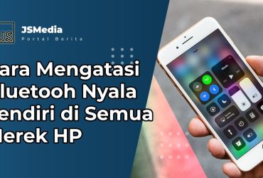 Cara Mengatasi Bluetooh Nyala Sendiri di Semua Merek HP