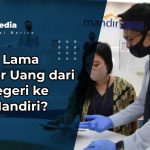 Berapa Lama Transfer Uang dari Luar Negeri ke Bank Mandiri