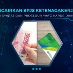 Cara Mencairkan Saldo BPJS Ketenagakerjaan