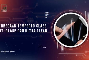 Perbedaan Tempered Glass, Anti Glare dan Ultra Clear