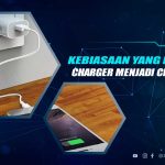 Kebiasaan yang Bisa Merusak Charger