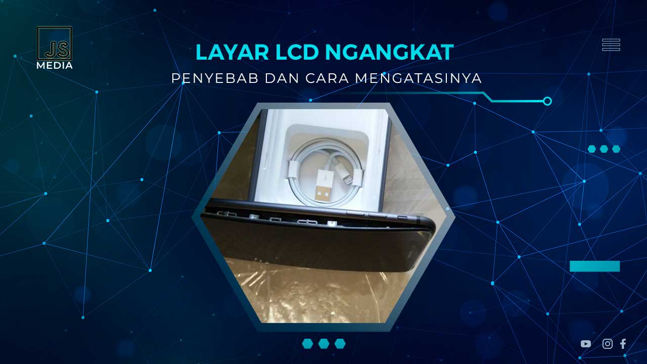 Penyebab dan Solusi Layar LCD Ngangkat