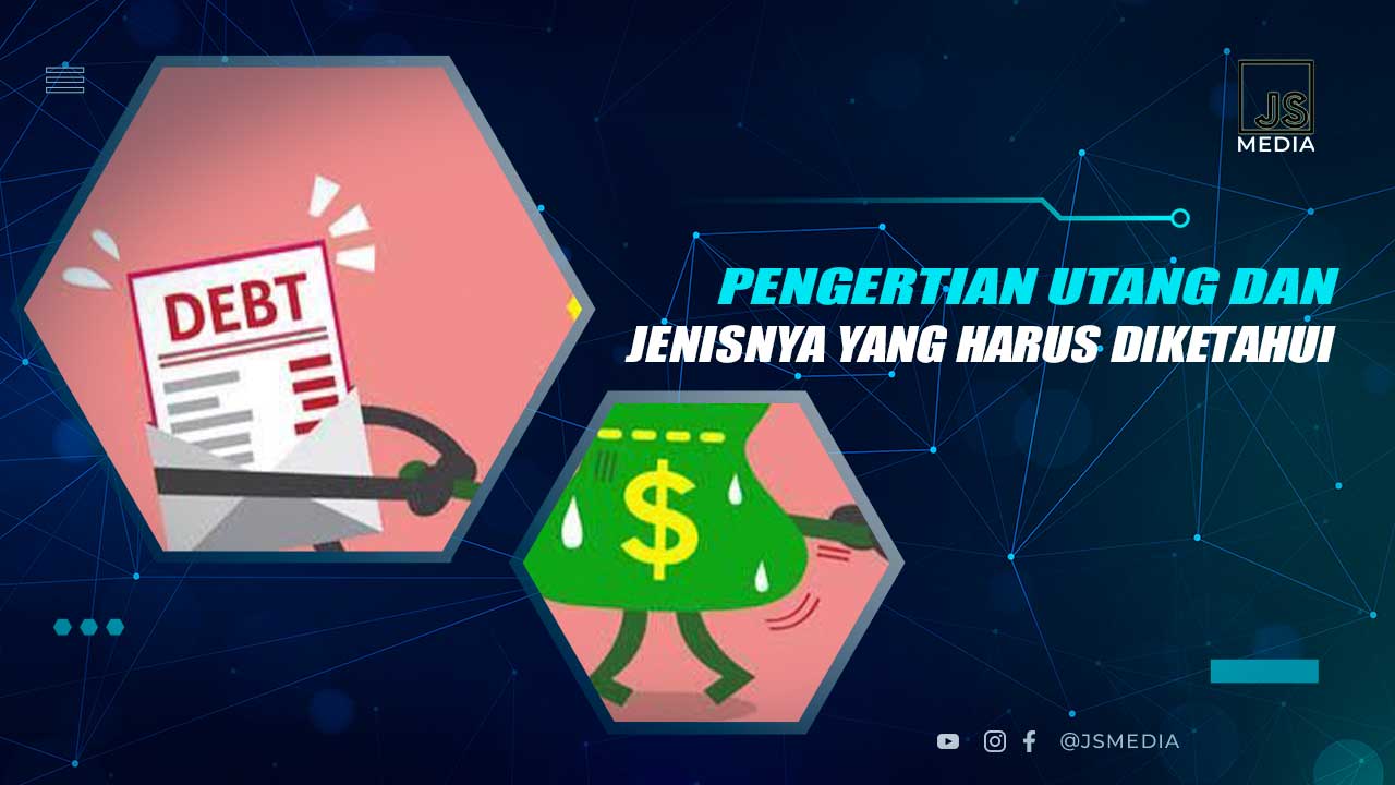 Pengertian Utang Dan Jenis Jenisnya Wajib Tahu