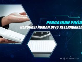 Cara Pengajuan Pinjaman Renovasi Rumah BPJS Ketenagakerjaan